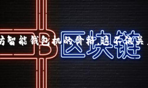 以太坊智能钱包机价格

在现代数字商业环境中，智能钱包的角色变得越来越重要，尤其是在以太坊生态系统迅速发展的今天。许多用户开始关注以太坊智能钱包机的价格，这不仅关系到个人资产的安全性，还有助于投资策略。接下来，我们将深入探讨以太坊智能钱包机的市场价格、影响因素以及未来的趋势。

2023年以太坊智能钱包机的价格趋势分析