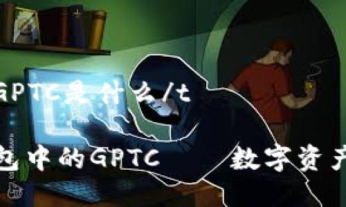 tp钱包里GPTC是什么/t

探索TP钱包中的GPTC——数字资产的新趋势