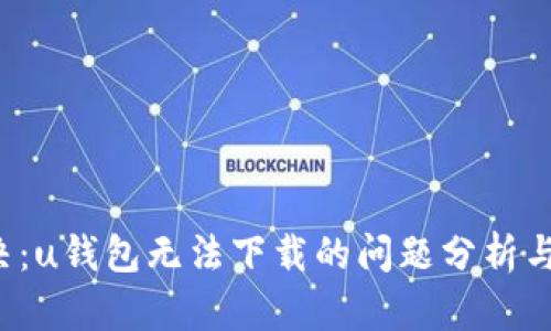  轻松解决：u钱包无法下载的问题分析与变通方法