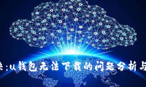  轻松解决：u钱包无法下载的问题分析与变通方法