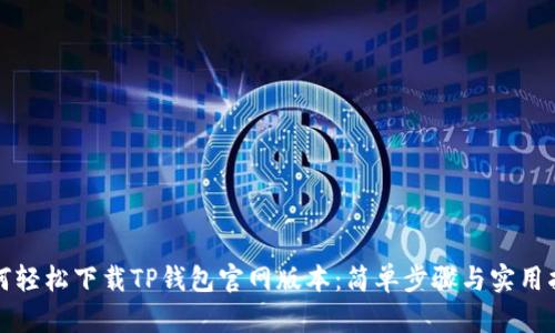 如何轻松下载TP钱包官网版本：简单步骤与实用指南