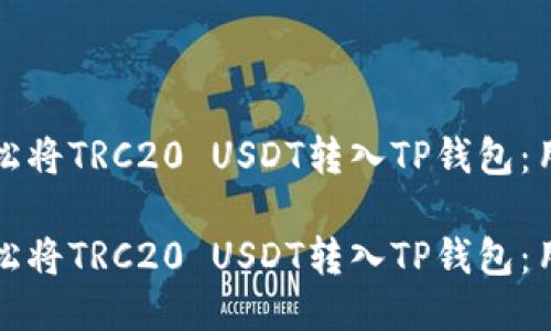 如何轻松将TRC20 USDT转入TP钱包：用户指南

如何轻松将TRC20 USDT转入TP钱包：用户指南