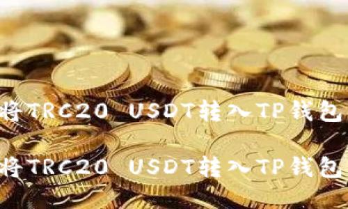 如何轻松将TRC20 USDT转入TP钱包：用户指南

如何轻松将TRC20 USDT转入TP钱包：用户指南