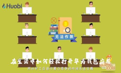 在生活中如何轻松打开华为钱包应用