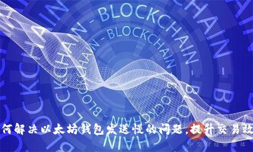 如何解决以太坊钱包发送慢的问题，提升交易效率