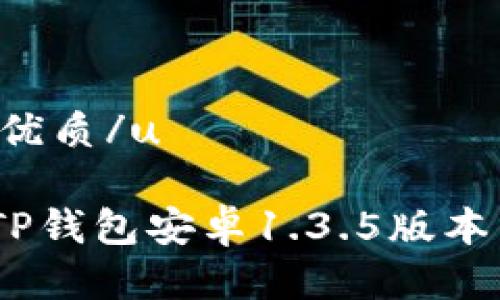 u思考一个且的优质/u

探索全新体验：TP钱包安卓1.3.5版本下载与使用指南