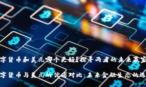 数字货币和美元哪个更好？探寻两者的未来赢家

数字货币与美元的优劣对比：未来金融生态的选择