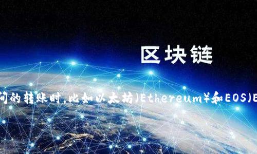 以太坊钱包里的EOS怎么转账

在数字货币的世界里，转账操作对于许多用户来说并不是一件简单的事情，尤其是当涉及到不同区块链平台之间的转账时，比如以太坊（Ethereum）和EOS（EOSIO）之间的转账。那么，今天我们就来详细聊聊如何将EOS从以太坊钱包中转账，帮助你更好地理解这一过程。

以太坊钱包转账EOS的详细指南