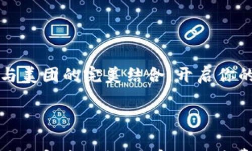 

    TP钱包与美团的完美结合，开启你的消费新体验



TP钱包与美团的完美结合，开启你的消费新体验
