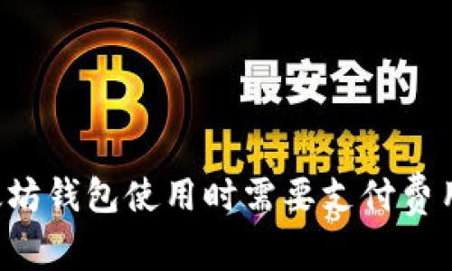 以太坊钱包使用时需要支付费用吗？