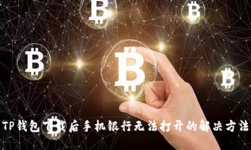 TP钱包下载后手机银行无法打开的解决方法