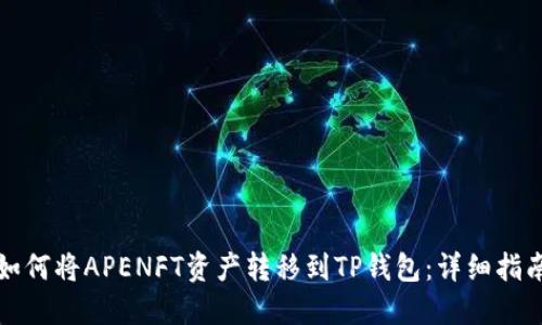 如何将APENFT资产转移到TP钱包：详细指南