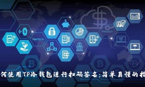 如何使用TP冷钱包进行扫码签名：简单易懂的指南