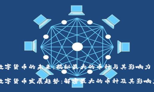数字货币的未来：揭秘最大的币种与其影响力

数字货币发展趋势：解密最大的币种及其影响力