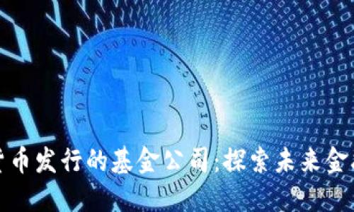 揭示数字货币发行的基金公司：探索未来金融的新趋势