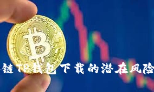 区块链TP钱包下载的潜在风险分析