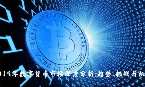 2019年数字货币市场深度分析：趋势、挑战与机遇