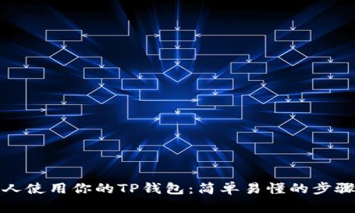 如何授权他人使用你的TP钱包：简单易懂的步骤与注意事项