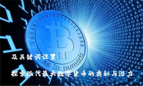 及关键词设置

探索现代最大数字货币的奥秘与潜力