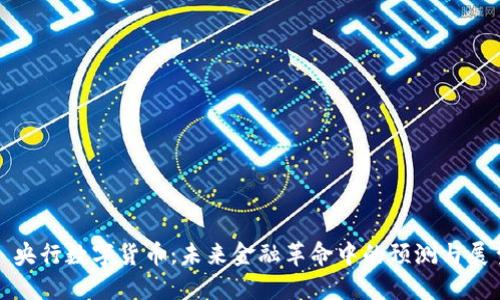 : 央行数字货币：未来金融革命中的预测与展望