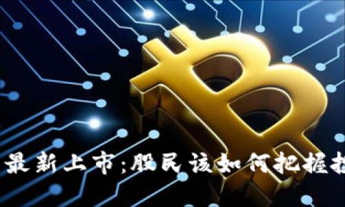 数字货币最新上市：股民该如何把握投资机会？