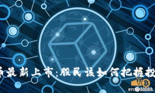 数字货币最新上市：股民该如何把握投资机会？