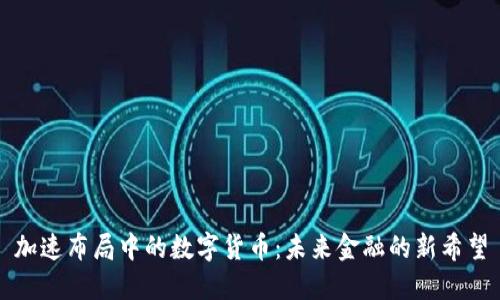 加速布局中的数字货币：未来金融的新希望