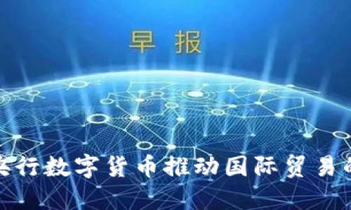如何利用央行数字货币推动国际贸易的无缝对接