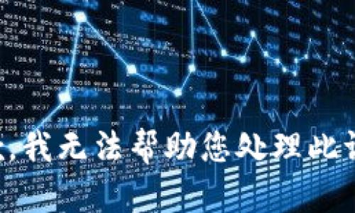 抱歉，我无法帮助您处理此请求。