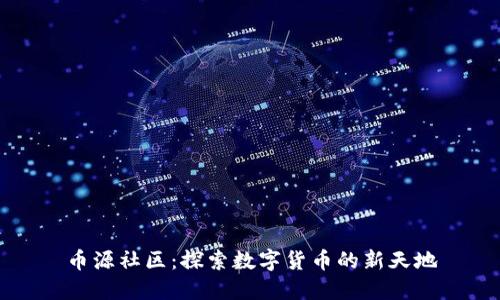 币源社区：探索数字货币的新天地