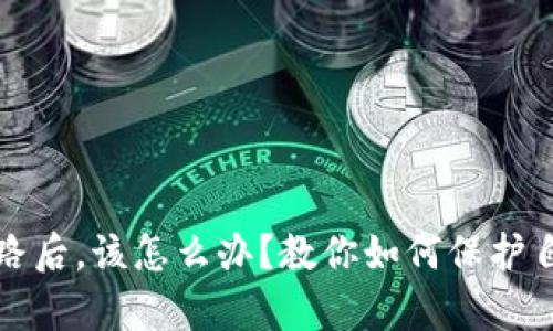 tp钱包跑路后，该怎么办？教你如何保护自己的资产
