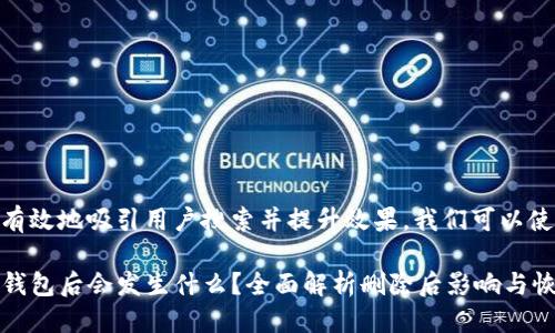 思考

为了更有效地吸引用户搜索并提升效果，我们可以使用以下

删除TP钱包后会发生什么？全面解析删除后影响与恢复方法