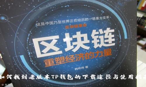 如何找到老版本TP钱包的下载途径与使用指南
