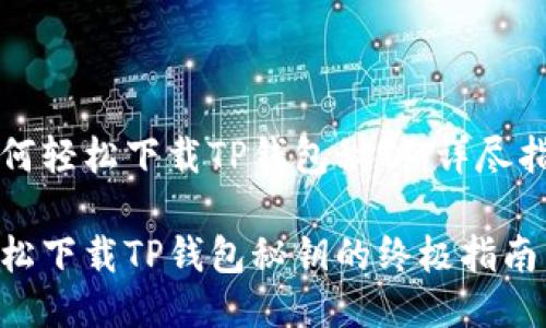 如何轻松下载TP钱包秘钥：详尽指南

轻松下载TP钱包秘钥的终极指南