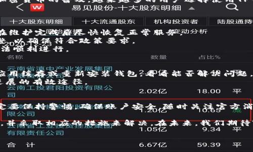 在讨论TP钱包为何无法交易之前，我们先来了解一下TP钱包的背景与功能。

TP钱包简介
TP钱包是一个区块链数字货币钱包，它支持多种主流的数字货币，提供安全的存储和便捷的交易服务。随着加密货币的普及，越来越多的用户选择使用TP钱包来管理他们的数字资产。TP钱包不仅可以存储货币，还能参与交易、投资等，是整个加密生态的重要一环。

为何TP钱包无法交易
最近，有不少用户反馈TP钱包无法进行交易，这背后可能有多种原因。
首先，TP钱包可能因技术问题而暂时无法交易，这种情况在系统维护或升级时期较为常见。技术团队一般会在维护完成后尽快恢复正常服务。
其次，TP钱包的某些功能可能因为涉嫌违反相关法律法规而被暂停。这种情况下，钱包团队往往需要进行调整，以确保符合政策要求。
另外，用户的网络连接也是一个不容忽视的因素。有时候，网络不稳定或受到防火墙限制，也可能造成交易无法顺利进行。

TP钱包如何解决交易问题
如果你目前遇到无法交易的问题，首先要确保你的网络连接正常。如果网络一切正常，接下来可以尝试清理应用缓存或重新安装钱包，看看能否解决问题。
同时，关注TP钱包的官方渠道，如官网、社交媒体等，随时获取最新动态信息，这是了解钱包状态和功能恢复进展的有效途径。

未来的展望
随着区块链技术的不断发展，TP钱包和其他数字货币钱包的功能会越来越完善。用户在使用这些工具时，一定要保持警惕，确保账户安全，随时关注官方消息，以免因小失大。

总之，如果你在使用TP钱包时遇到交易问题，首先不要惊慌，从技术问题、网络环境和政策法规三个方面审视，并采取相应的措施来解决。在未来，我们期待TP钱包能为用户提供更加稳健和高效的服务。

TP钱包交易暂停原因与解决方案