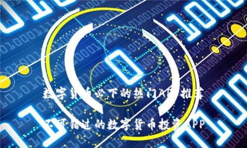 数字货币必下的热门APP推荐

不可错过的数字货币投资APP