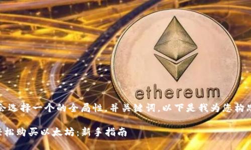 思考与关键词

为了提高效果，我会选择一个的全局性，并关键词。以下是我为您构思的及相关关键词：

如何通过TP钱包轻松购买以太坊：新手指南