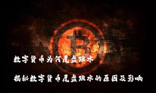 数字货币为何尾盘跳水 

揭秘数字货币尾盘跳水的原因及影响