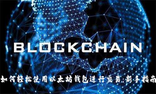 如何轻松使用以太坊钱包进行交易：新手指南