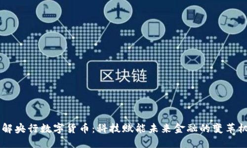 了解央行数字货币：科技赋能未来金融的变革机器