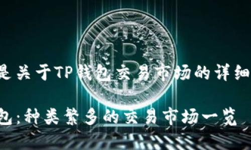 下面是关于TP钱包交易市场的详细介绍：

TP钱包：种类繁多的交易市场一览
