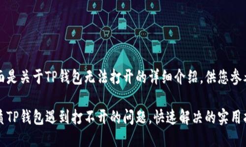 下面是关于TP钱包无法打开的详细介绍，供您参考。

优质TP钱包遇到打不开的问题，快速解决的实用指南