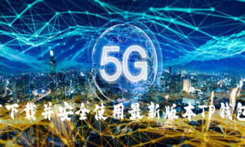 : 如何下载并安全使用最新版本TP钱包1.3.5