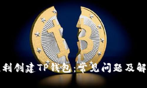 如何顺利创建TP钱包：常见问题及解决方案