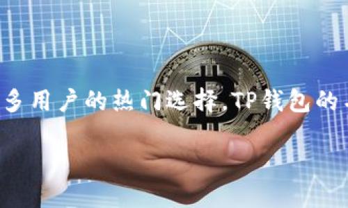 TP钱包：数字货币世界的安全守护者

在数字货币飞速发展的今天，各种钱包应运而生，而TP钱包（TokenPocket Wallet）凭借其独特的优势，成为了众多用户的热门选择。TP钱包的名字简单明了，却蕴含着深厚的内涵。在这里，我们将深入探讨TP钱包的功能、优势及其在数字货币领域的重要性。

TP钱包：安全、便捷、自由的数字资产管理工具