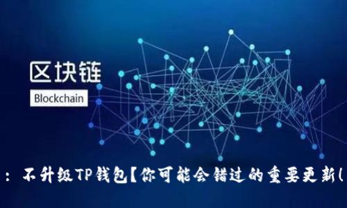 : 不升级TP钱包？你可能会错过的重要更新！