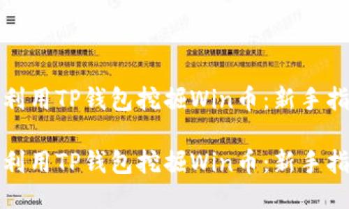 如何高效利用TP钱包挖掘Win币：新手指南与技巧

如何高效利用TP钱包挖掘Win币：新手指南与技巧