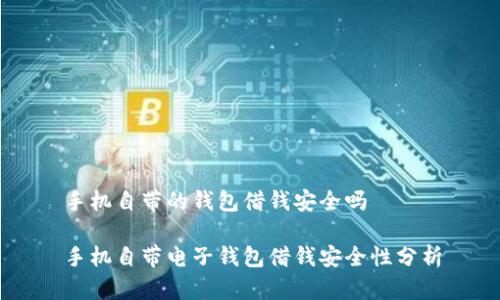 手机自带的钱包借钱安全吗

手机自带电子钱包借钱安全性分析