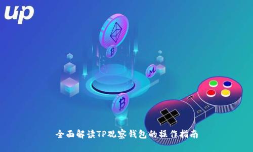 全面解读TP观察钱包的操作指南