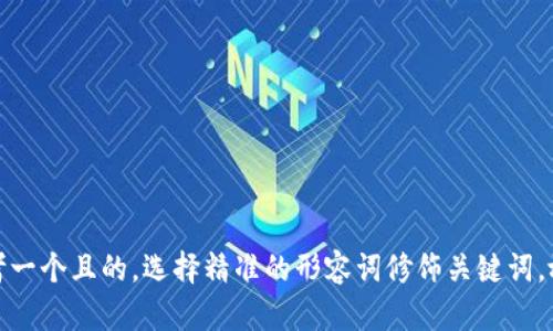思考一个且的，选择精准的形容词修饰关键词，放进